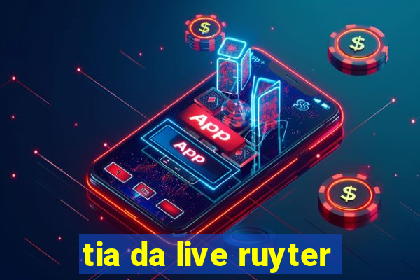 tia da live ruyter